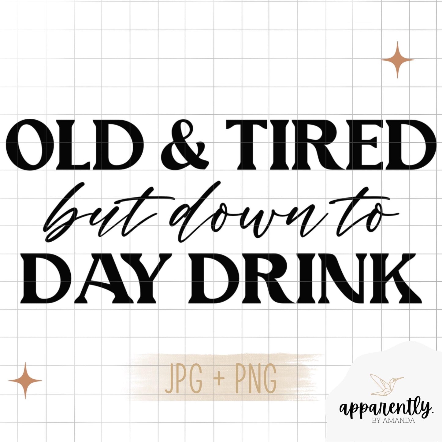 Old & Tired but Down to Day Drink Digital File for Sublimation, DTF, Vinyl, Etc. PNG/JPEG