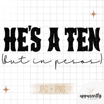 He’s a Ten (but in pesos) Digital File for Sublimation, DTF, Vinyl, Etc. PNG/JPEG