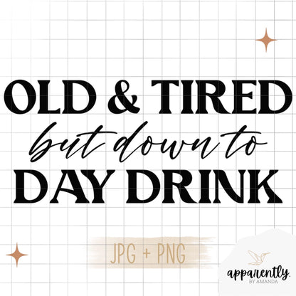 Old & Tired but Down to Day Drink Digital File for Sublimation, DTF, Vinyl, Etc. PNG/JPEG